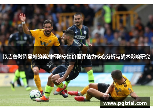 以吉鲁对阵曼城的美洲杯防守端价值评估为核心分析与战术影响研究