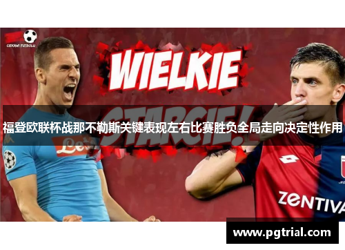 福登欧联杯战那不勒斯关键表现左右比赛胜负全局走向决定性作用 福登欧联杯战那不勒斯关键表现左右比赛胜负全局走向决定性作用