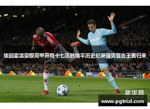 埃因霍温豪取荷甲开局十七连胜追平历史纪录强势宣告王者归来
